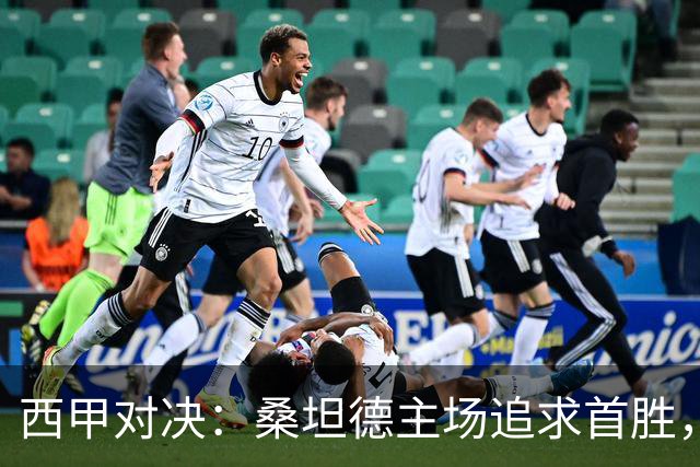 西甲对决：桑坦德主场追求首胜，埃尔切状态堪忧
